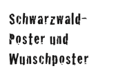 Schwarzwald-
Poster und
Wunschposter