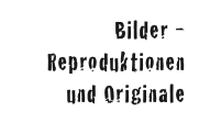 Bilder -
Reproduktionen
und Originale